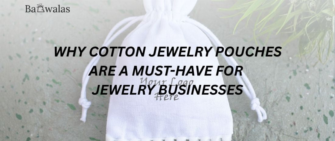 Why Cotton Jewelry Pouches Are a Must-Have for Jewelry Businesses